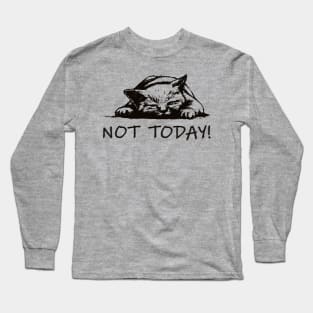 Not today Long Sleeve T-Shirt